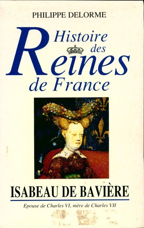 Histoire des reines de France : Isabeau de Bavière - Philippe Delorme - Livre