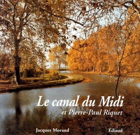 Le canal du Midi et Pierre-Paul Riquet. Histoire du canal royal en Languedoc - J Morand - Livre