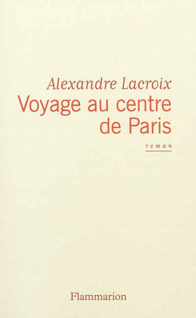 Voyage au centre de Paris - Alexandre Lacroix - Livre