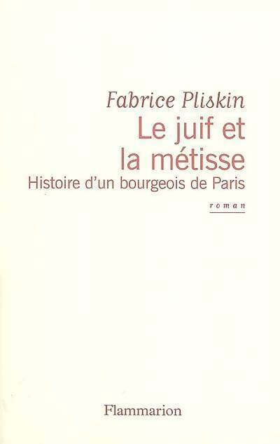 Le juif et la métisse. Histoire d'un bourgeois de Paris - Fabrice Pliskin - Livre