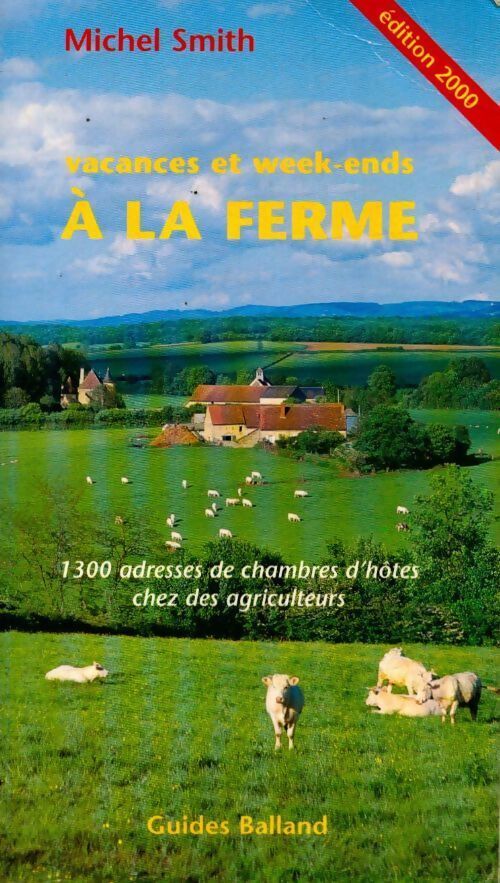 Vacances et week-ends a la ferme. 1300 adresses de chambres d'hôtes chez des agriculteurs edition 2000 - Michel Smith - Livre