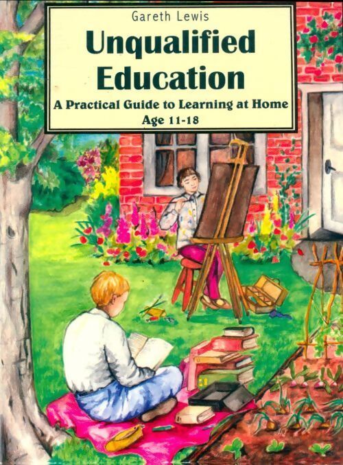 Unqualified aducation A practical guide to learning at home age 11-18 - Gareth Lewis - Livre