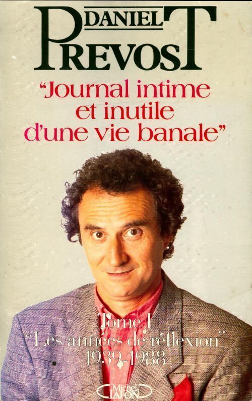 Journal intime et inutile d'une vie banale Tome I : Les années de réflexion (1939-1988) - Daniel Prévost - Livre