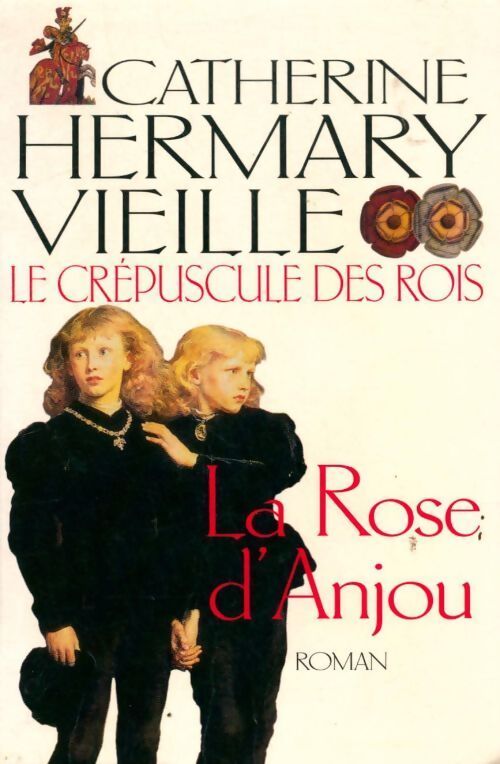 Le crépuscule des rois Tome I : La rose d'Anjou - Catherine Hermary-Vieille - Livre