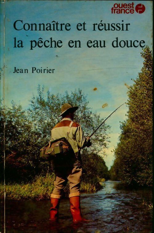 Connaître et réussir la pêche en eau douce - Jean Poirier - Livre