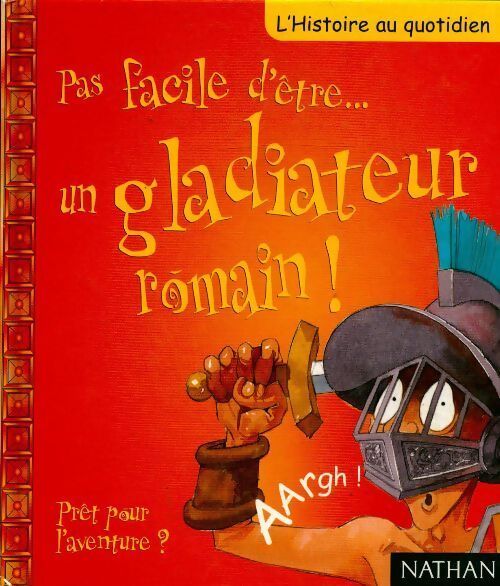 Pas facile d'être... Un gladiateur romain ! prêt pour l'aventure ? - John Malam - Livre