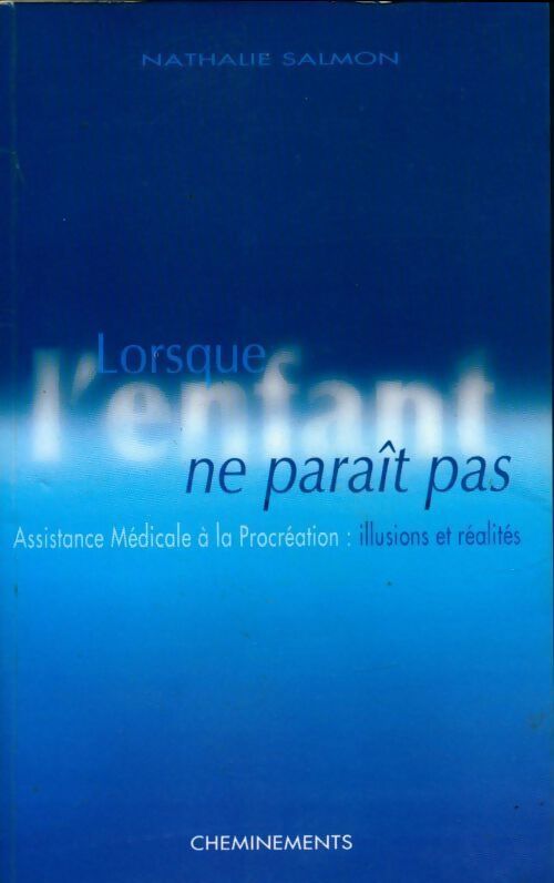 Lorsque l'enfant ne paraît pas. Assistance médicale à la procréation : illusions et réalités - Nathalie Salmon - Livre