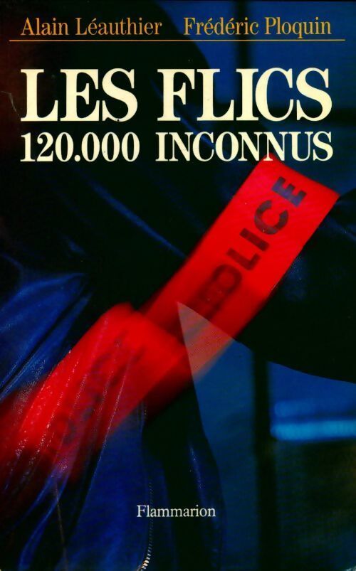 Les flics. 120 000 inconnus - Frédéric Ploquin, Alain Léauthier - Livre