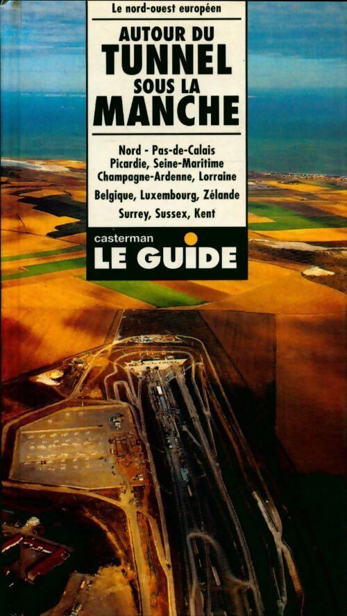 Autour du tunnel sous la manche : Nord pas-de-calais Picardie seine-maritime champagne-ardenne Lorraine Belgique Luxembourg zélande surrey sussex kent guide officiel eurotunnel - Vicky Ceelen - Livre