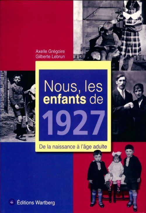 Nous les enfants de 1927. De la naissance à l'âge adulte - Axelle Grégoire - Livre