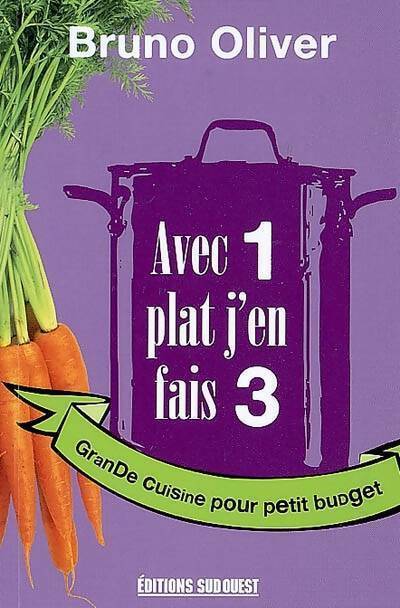 Avec 1 plat j'en fais 3. Grande cuisine pour petit budget - Bruno Oliver - Livre