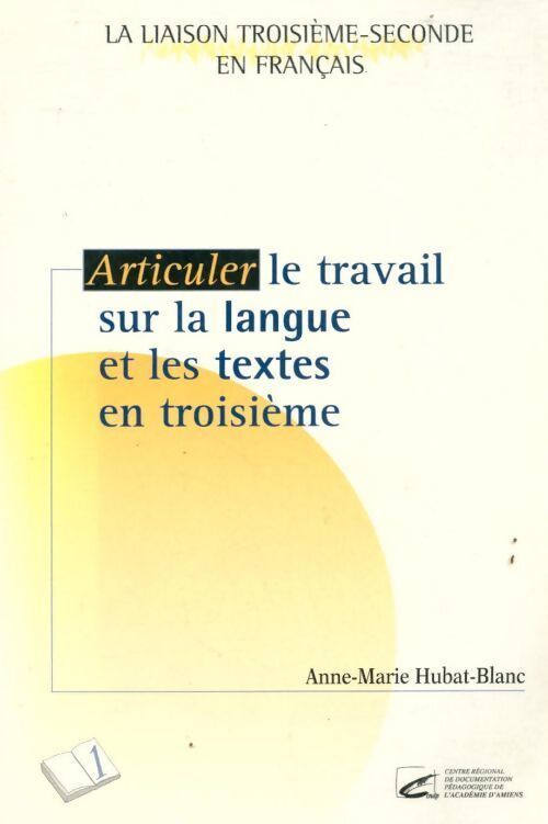 Articuler le travail sur la langue et les textes en troisième - Anne-Marie Hubat-Blanc - Livre