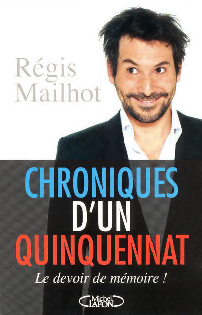 Chroniques d'un quinquennat. Le devoir de mémoire - Régis Mailhot - Livre