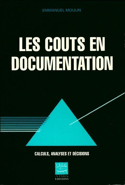 Les couts en documentation. Calculs analyses et décisions - Emmanuel Moulin - Livre