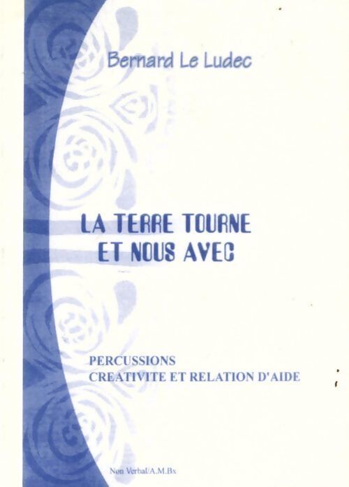 La terre tourne et nous avec... : Percussions créativité et relation d'aide - Bernard Le Ludec - Livre