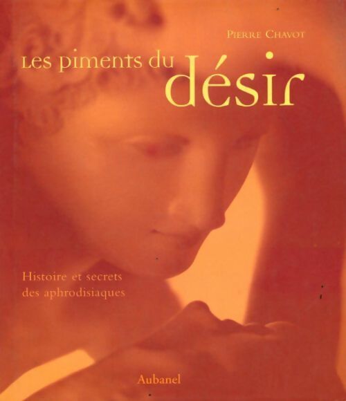 Les piments du désir : Histoire et secrets des aphrodisiaques - Pierre Chavot - Livre