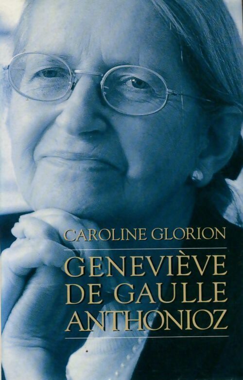 Geneviève De Gaulle Anthonioz. Résistances - Caroline Glorion - Livre