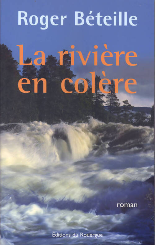 La rivière en colère - Roger Béteille - Livre
