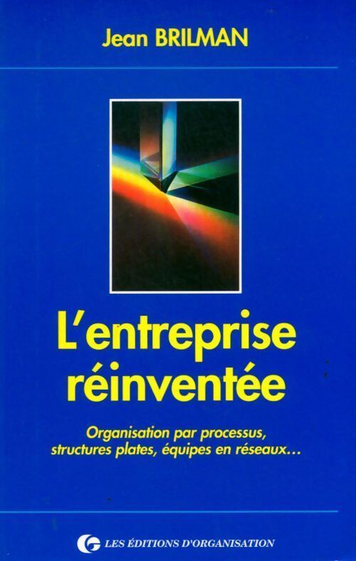 L'entreprise reinventee. Organisation par processus structures plates équipes en réseaux - Jean Brilman - Livre