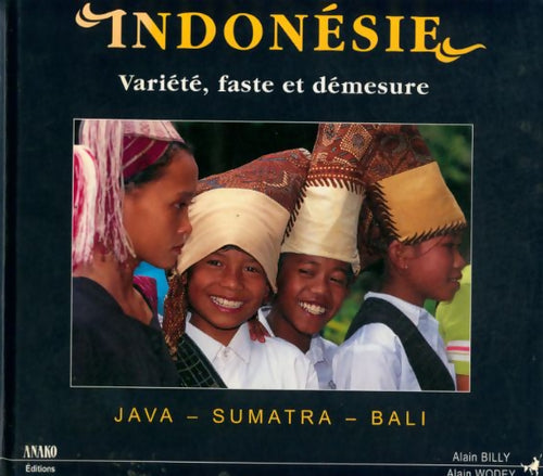 Indonésie : Java sumatra bali variété faste et démesure - Alain Wodey - Livre