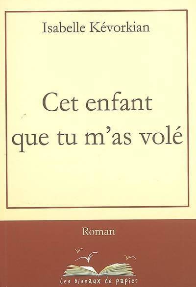 Cet enfant que tu m'as volé - Isabelle Kévorkian - Livre