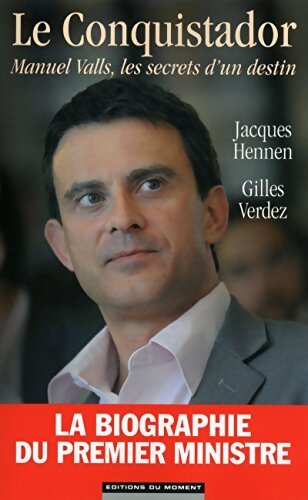 Le conquistador. Manuel Valls, les secrets d'un destin - Jacques Hennen, Gilles Verdez - Livre