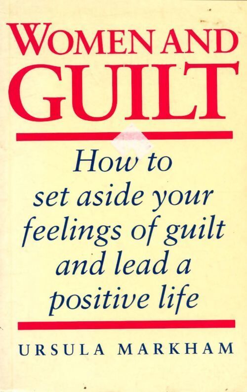 Women and guilt. How to set aside your feelings of guilt and lead a positive life - Ursula Markham - Livre