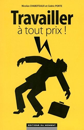 Travailler à tout prix ! - Nicolas Chaboteaux, Cédric Porte - Livre