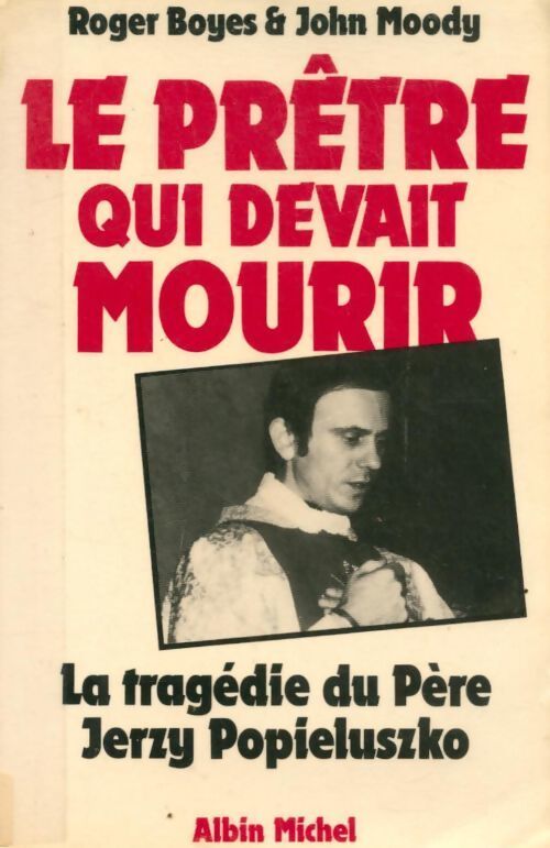 Le prêtre qui devait mourir. La tragédie du père Jerzy Popieluszko - John Moody, Roger Boyes - Livre