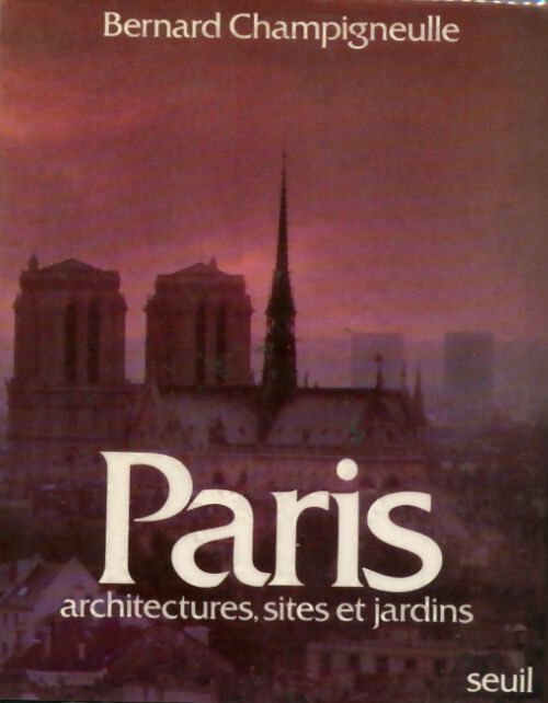 Paris. Architectures, sites et jardins - Bernard Champigneulle - Livre