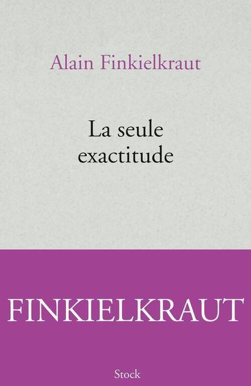 La seule exactitude - Alain Finkielkraut - Livre