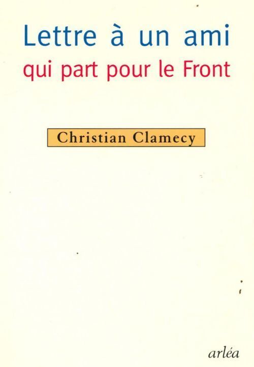 Lettre à un ami qui part pour le front - Christian Clamecy - Livre
