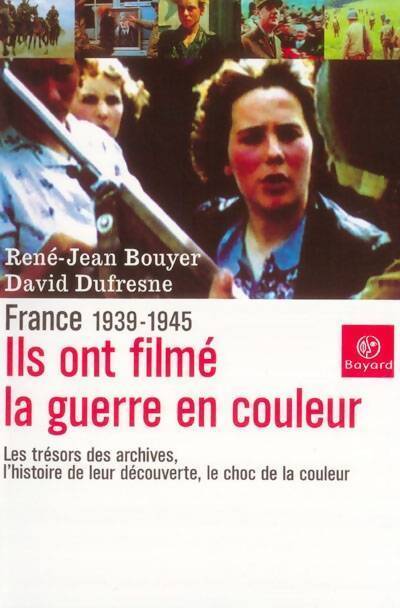 Ils ont filmé la guerre en couleurs : France : 1939-1945 - René-Jean Bouyer - Livre