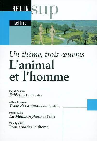 L'animal et l'homme : Fables de jean de la fontaine. Traité des animaux de condillac. La métamorphose de franz kafka : un thème trois oeuvres - Marie-Christine Bellosta - Livre