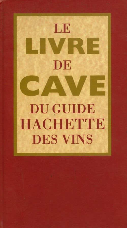 Le livre de cave du guide hachette des vins - Antoine Lebègue - Livre