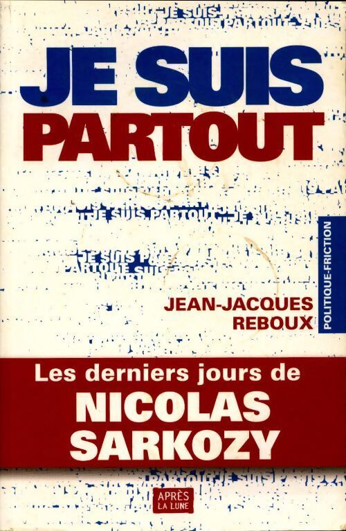 Je suis partout. Les derniers jours de Nicolas Sarkozy - Jean-Jacques Reboux - Livre