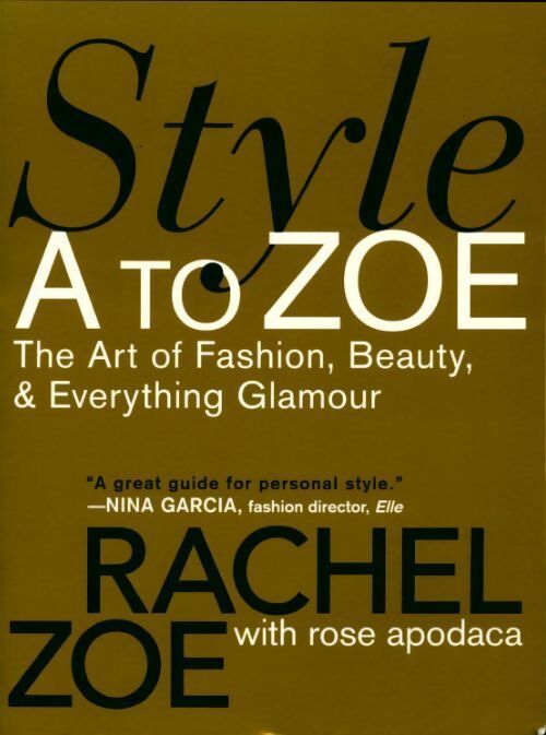 Style A to Zoe. The art of fashion beauty & everything glamour - Rachel Zoe - Livre