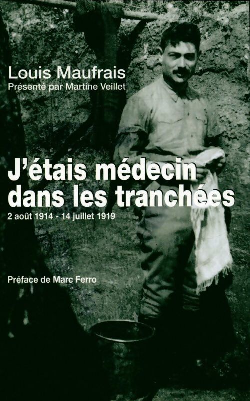 J'étais médecin dans les tranchées : 2 août 1914 - 14 juillet 1919 - Louis Maufrais - Livre