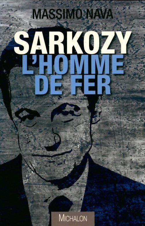 Sarkozy. L'homme de fer - Massimo Nava - Livre
