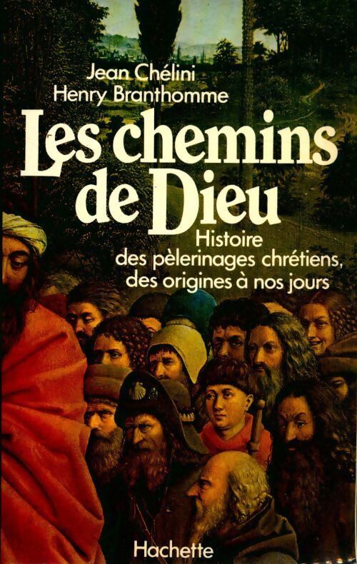 Les chemins de Dieu. Histoire des pèlerinages chrétiens, des origines à nos jours - Jean Chélini - Livre