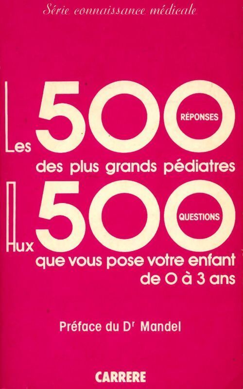 Les 500 réponses des plus grands pédiatres aux 500 questions que vous pose votre enfant de 0 à 3 ans - Collectif - Livre