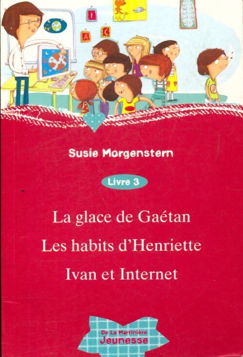 La glace de Gaétan / Les habits d'Henriette / Ivan et internet - Susie Morgenstern - Livre