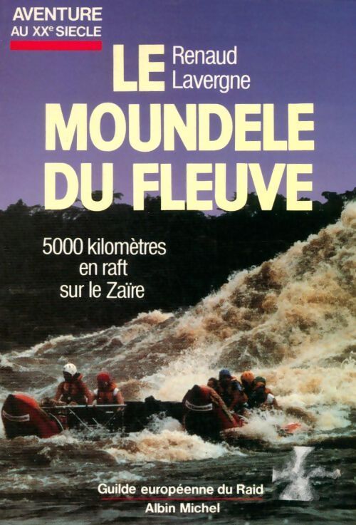 Le Moundele du fleuve. 5000 kilomètres en raft sur le Zaïre - Renaud Lavergne - Livre