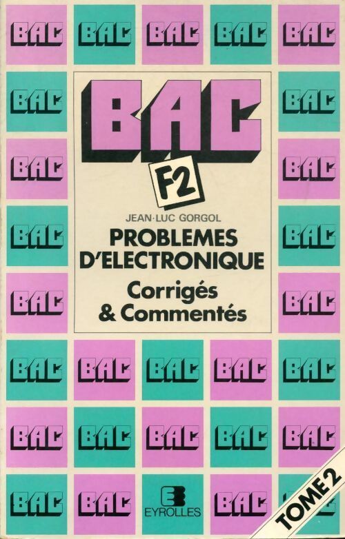Problèmes d électronique : Corrigés et commentaires pour le bac F2 Tome II - Gorgol - Livre