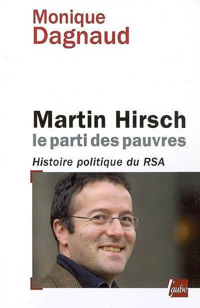 Martin Hirsch, le parti des pauvres. Histoire politique du RSA - Monique Dagnaud - Livre