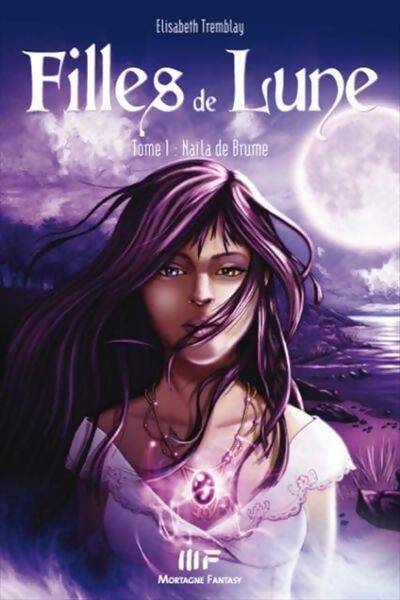 Filles de lune Tome I : Naïla de brume - Elisabeth Tremblay - Livre