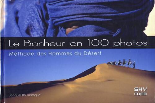 Le bonheur en 100 photos : Méthode des hommes du désert - Jacques Boussaroque - Livre