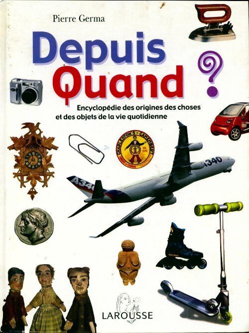 Depuis quand ? : Encyclopédie des choses et des objets de la vie quotidienne - Philippe Germa - Livre