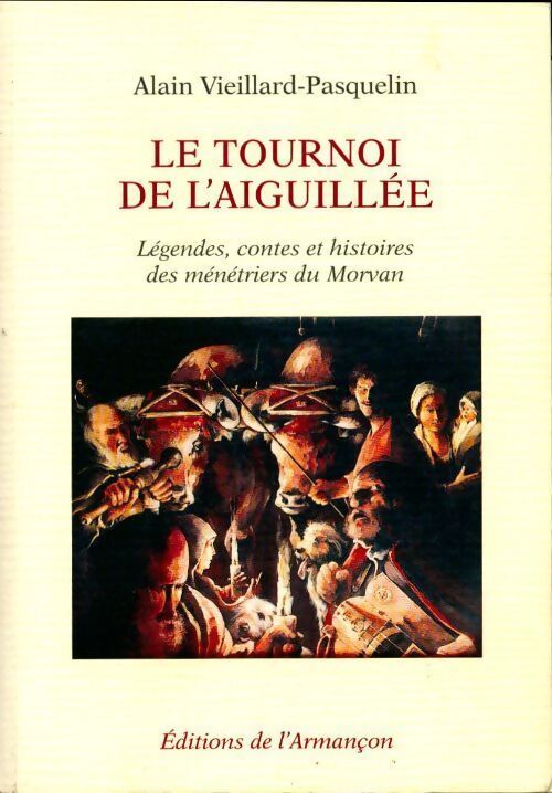 Le tournoi de l'aiguillée. Légendes, contes et histoires des ménétriers du Morvan - Alain Vieillard-Pasquelin - Livre