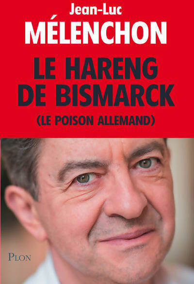 Le hareng de Bismarck (le poison allemand) - Jean-Luc Mélenchon - Livre